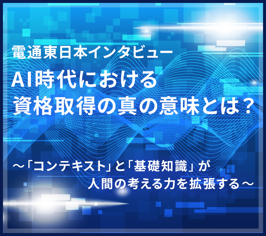 AI時代における資格取得の真の意味とは？～「コンテキスト」と「基礎知識」が人間の考える力を拡張する～